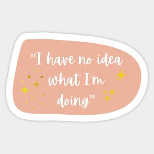 I have no idea what I'm doing Sticker